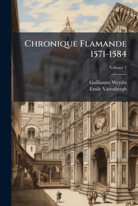 Chronique Flamande 1571-1584; Volume 1
