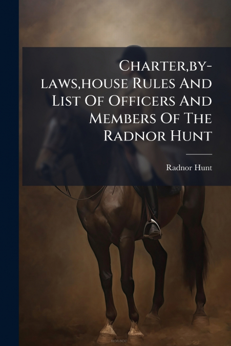 Charter,by-laws,house Rules And List Of Officers And Members Of The Radnor Hunt
