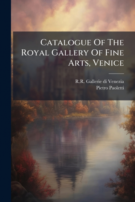 Catalogue Of The Royal Gallery Of Fine Arts, Venice