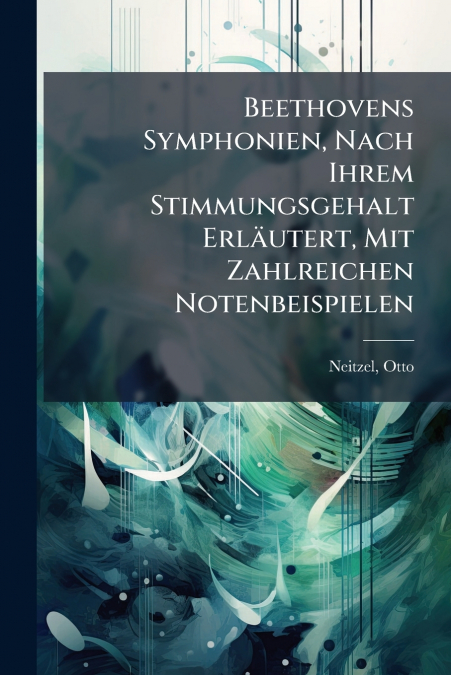 Beethovens Symphonien, Nach Ihrem Stimmungsgehalt Erläutert, Mit Zahlreichen Notenbeispielen