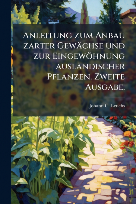 Anleitung zum Anbau zarter Gewächse und zur Eingewöhnung ausländischer Pflanzen. Zweite Ausgabe.