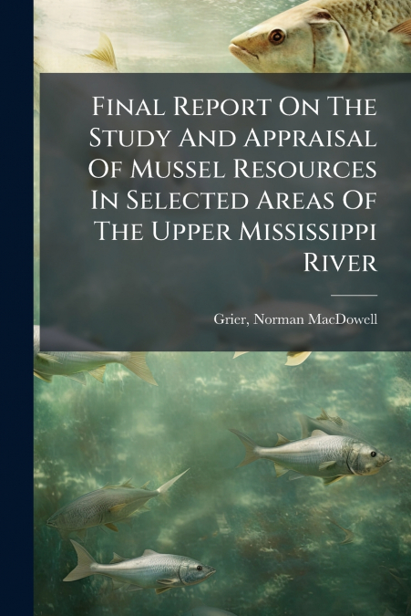 Final Report On The Study And Appraisal Of Mussel Resources In Selected Areas Of The Upper Mississippi River