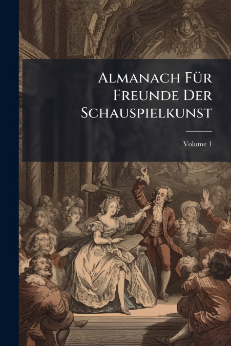 Almanach Für Freunde Der Schauspielkunst; Volume 1