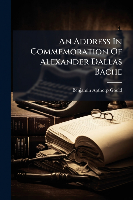 An Address In Commemoration Of Alexander Dallas Bache