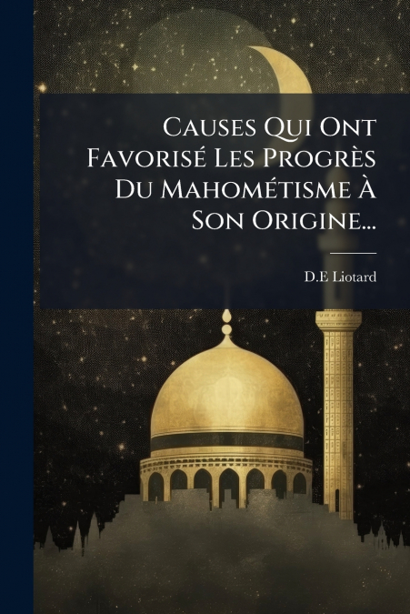 Causes Qui Ont Favorisé Les Progrès Du Mahométisme À Son Origine...
