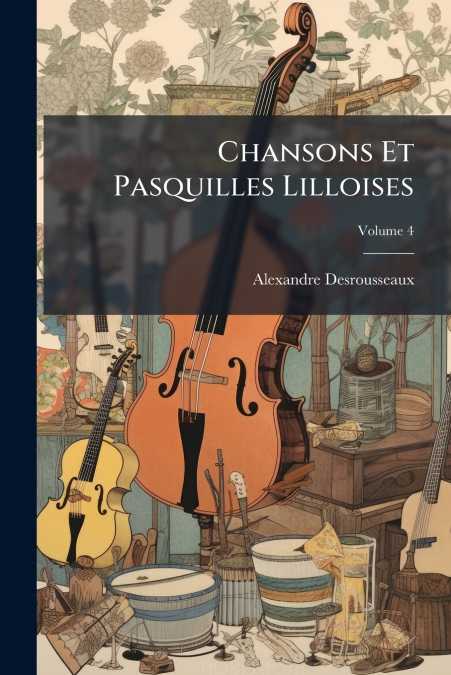 Chansons Et Pasquilles Lilloises; Volume 4