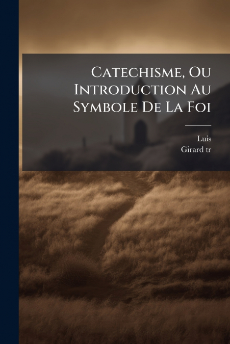 Catechisme, Ou Introduction Au Symbole De La Foi