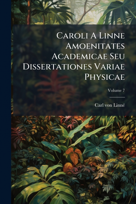Caroli A Linne Amoenitates Academicae Seu Dissertationes Variae Physicae