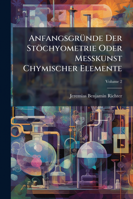 Anfangsgründe Der Stöchyometrie Oder Meßkunst Chymischer Elemente