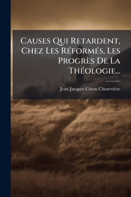 Causes Qui Retardent, Chez Les Réformés, Les Progrès De La Théologie...
