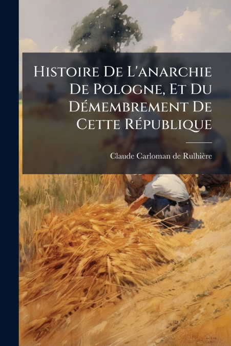 Histoire De L’anarchie De Pologne, Et Du Démembrement De Cette République