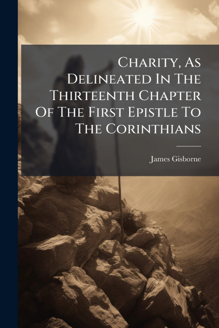 Charity, As Delineated In The Thirteenth Chapter Of The First Epistle To The Corinthians