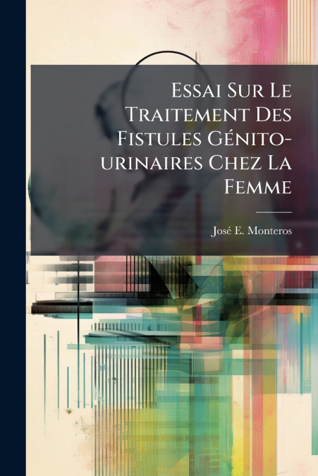 Essai Sur Le Traitement Des Fistules Génito-urinaires Chez La Femme