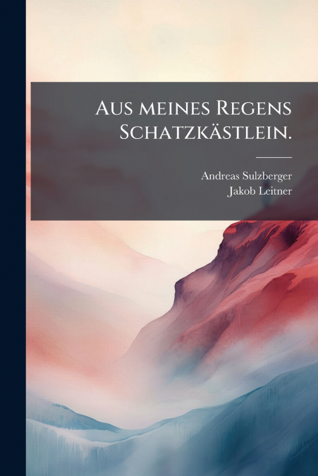 Aus meines Regens Schatzkästlein.