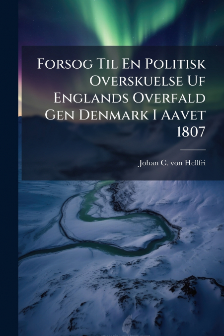 Forsog Til En Politisk Overskuelse Uf Englands Overfald Gen Denmark I Aavet 1807