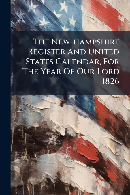 The New-hampshire Register And United States Calendar, For The Year Of Our Lord 1826