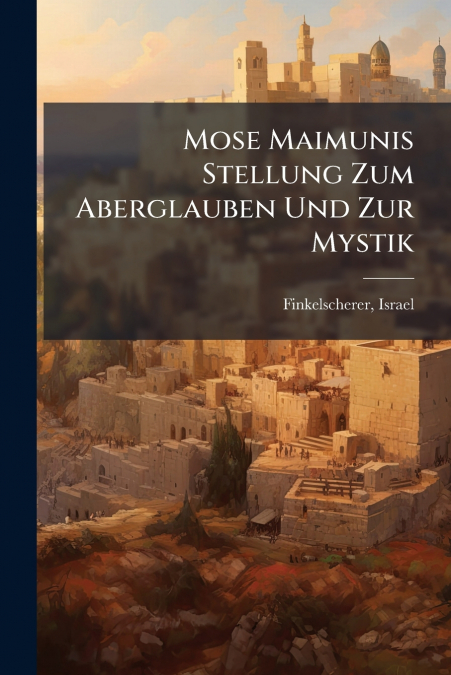 Mose Maimunis Stellung Zum Aberglauben Und Zur Mystik