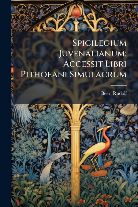 Spicilegium Juvenalianum; Accessit Libri Pithoeani Simulacrum
