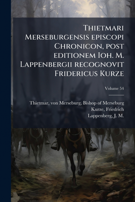 Thietmari Merseburgensis episcopi Chronicon, post editionem Ioh. M. Lappenbergii recognovit Fridericus Kurze; Volume 54