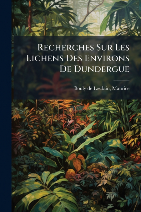 Recherches Sur Les Lichens Des Environs De Dundergue