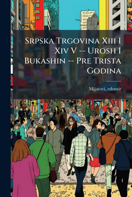 Srpska Trgovina Xiii I Xiv V -- Urosh I Bukashin -- Pre Trista Godina