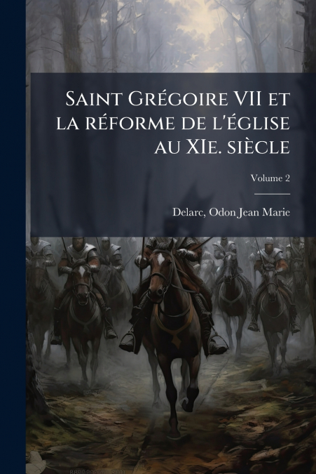Saint Grégoire VII et la réforme de l’église au XIe. siècle; Volume 2