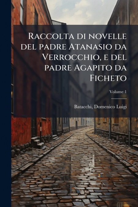 Raccolta di novelle del padre Atanasio da Verrocchio, e del padre Agapito da Ficheto; Volume 1