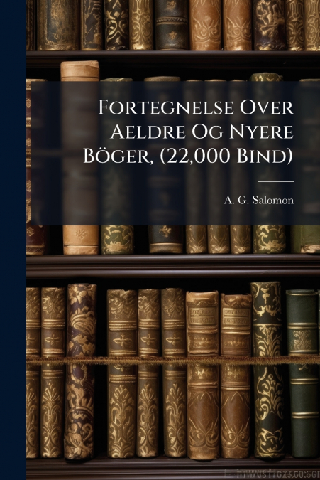 Fortegnelse Over Aeldre Og Nyere Böger, (22,000 Bind)