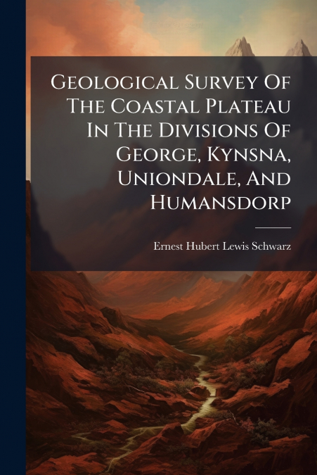 Geological Survey Of The Coastal Plateau In The Divisions Of George, Kynsna, Uniondale, And Humansdorp