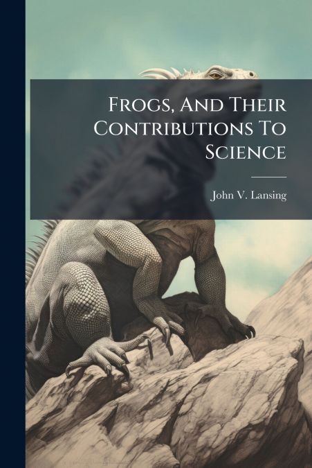 Frogs, And Their Contributions To Science