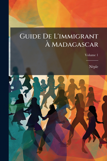 Guide De L’immigrant À Madagascar; Volume 1