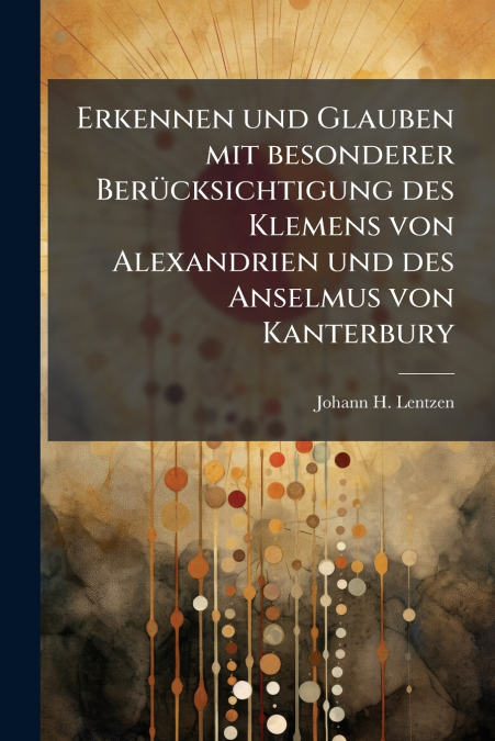 Erkennen und Glauben mit besonderer Berücksichtigung des Klemens von Alexandrien und des Anselmus von Kanterbury