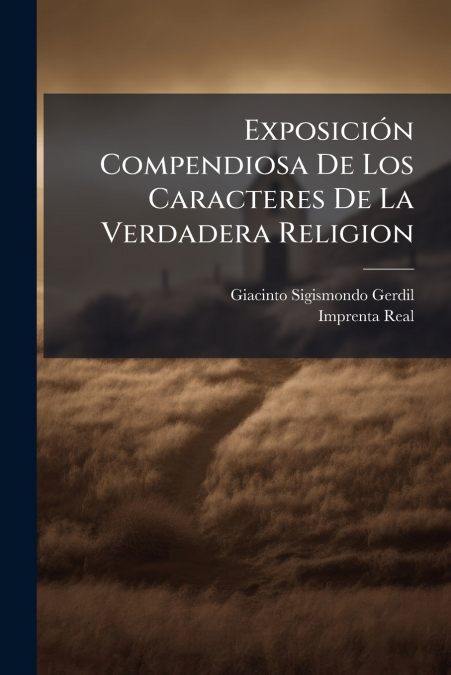 Exposición Compendiosa De Los Caracteres De La Verdadera Religion