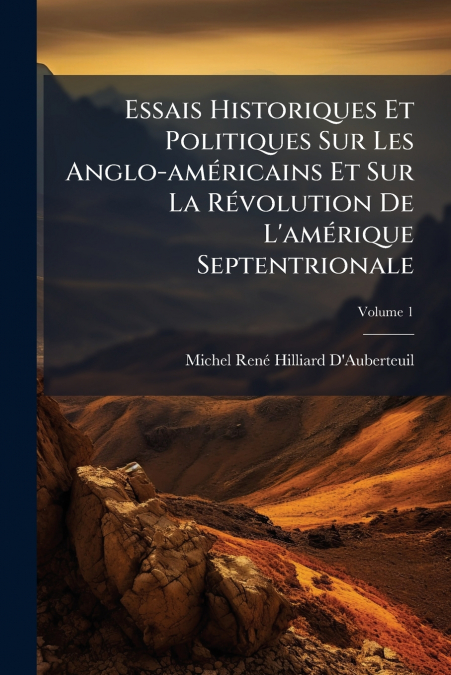 Essais Historiques Et Politiques Sur Les Anglo-américains Et Sur La Révolution De L’amérique Septentrionale; Volume 1