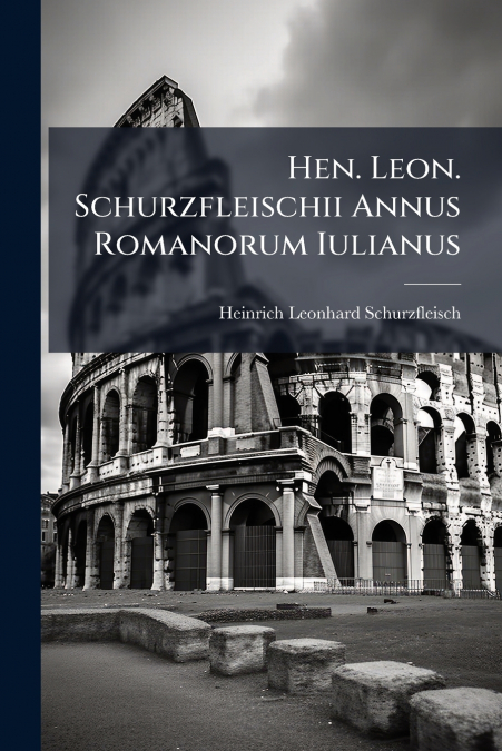 Hen. Leon. Schurzfleischii Annus Romanorum Iulianus