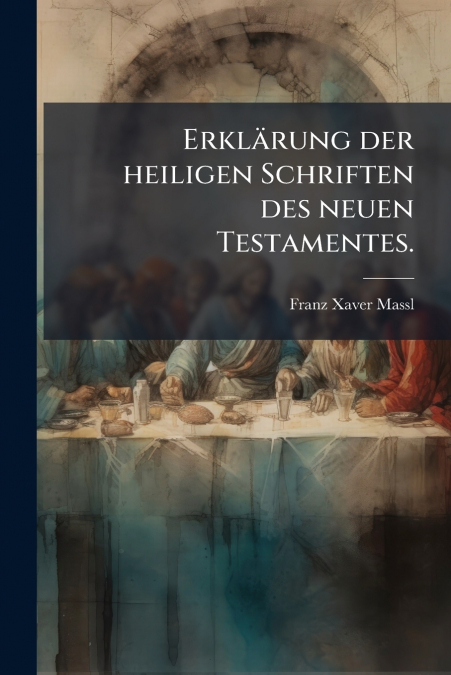 Erklärung der heiligen Schriften des neuen Testamentes.