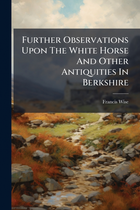 Further Observations Upon The White Horse And Other Antiquities In Berkshire
