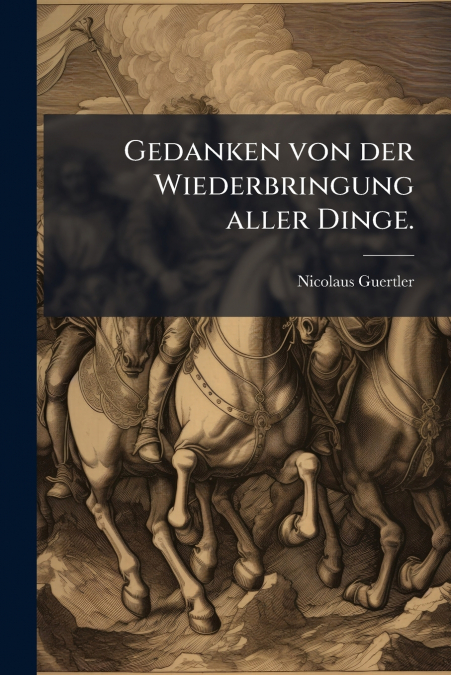 Gedanken von der Wiederbringung aller Dinge.