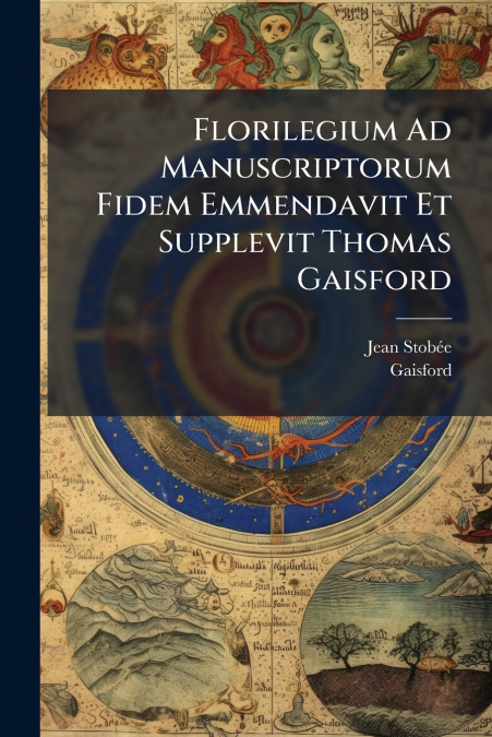 Florilegium Ad Manuscriptorum Fidem Emmendavit Et Supplevit Thomas Gaisford