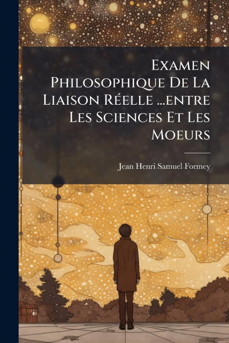 Examen Philosophique De La Liaison Réelle ...entre Les Sciences Et Les Moeurs