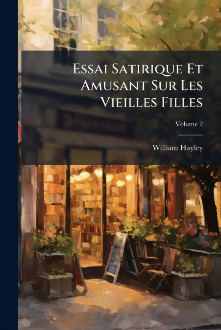 Essai Satirique Et Amusant Sur Les Vieilles Filles; Volume 2
