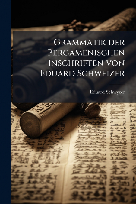 Grammatik der Pergamenischen Inschriften von Eduard Schweizer