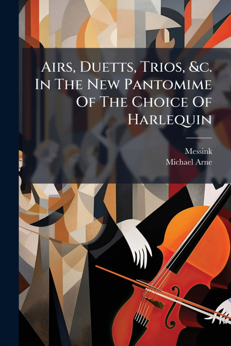 Airs, Duetts, Trios, &c. In The New Pantomime Of The Choice Of Harlequin