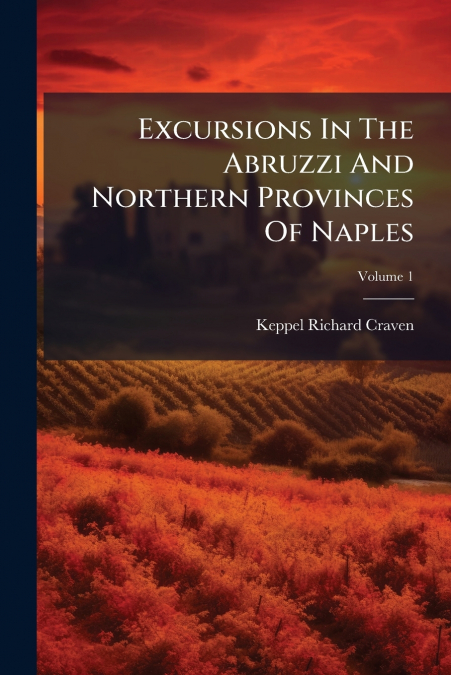 Excursions In The Abruzzi And Northern Provinces Of Naples; Volume 1