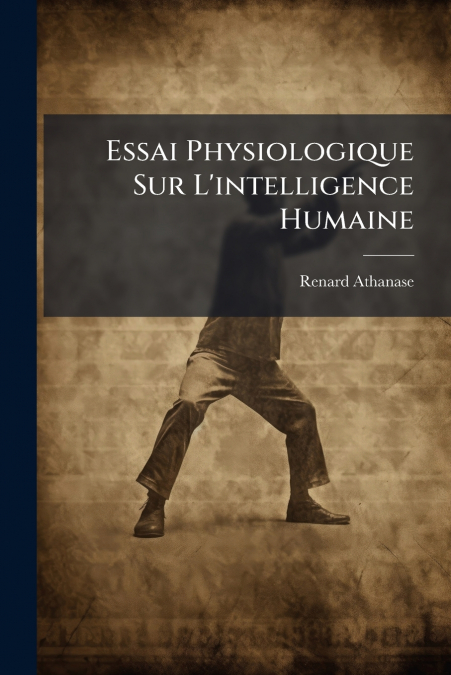 Essai Physiologique Sur L’intelligence Humaine