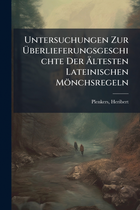 Untersuchungen Zur Überlieferungsgeschichte Der Ältesten Lateinischen Mönchsregeln