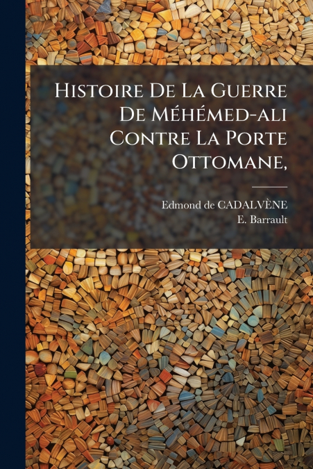 Histoire De La Guerre De Méhémed-ali Contre La Porte Ottomane,
