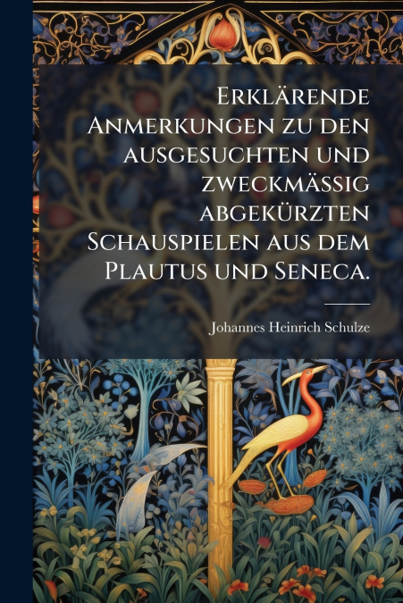 Erklärende Anmerkungen zu den ausgesuchten und zweckmässig abgekürzten Schauspielen aus dem Plautus und Seneca.