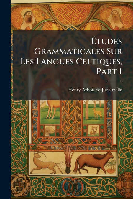 Études Grammaticales Sur Les Langues Celtiques, Part 1
