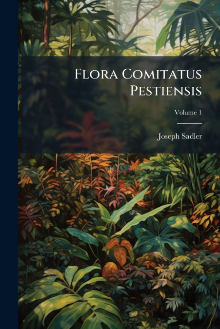 Flora Comitatus Pestiensis; Volume 1